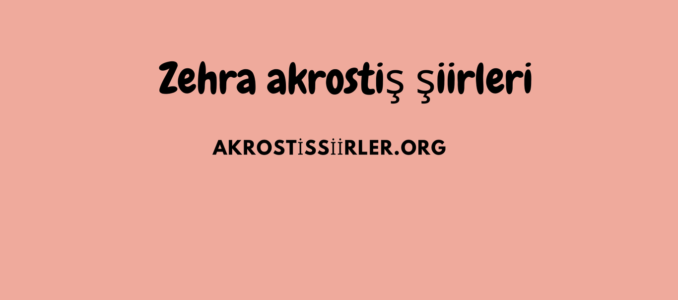 Zehra akrostiş şiirleri ( 10 adet )
