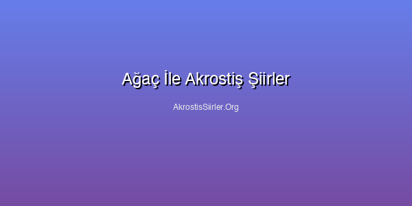 Ağaç İle Akrostiş Şiirler
