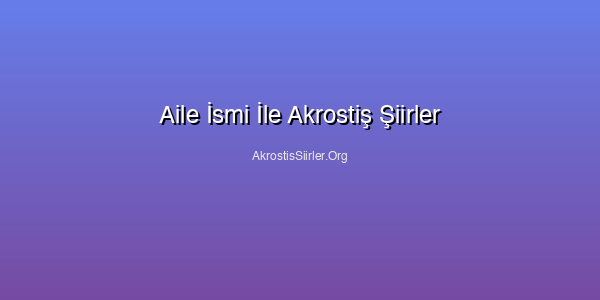 Aile İsmi İle Akrostiş Şiirler