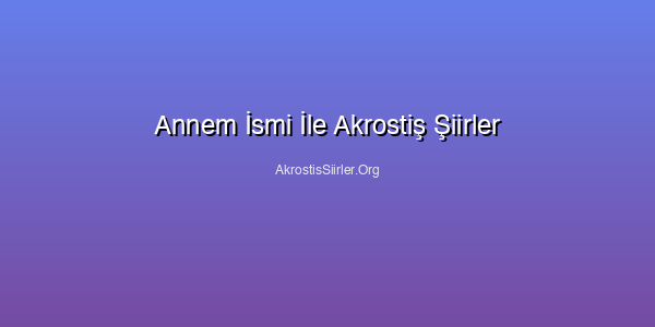 Annem İsmi İle Akrostiş Şiirler
