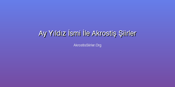 Ay Yıldız İsmi İle Akrostiş Şiirler