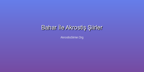 Bahar İle Akrostiş Şiirler