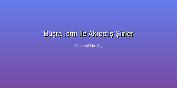 Büşra İsmi İle Akrostiş Şiirler