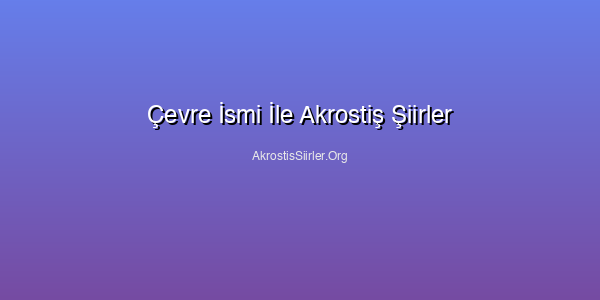 Çevre İsmi İle Akrostiş Şiirler