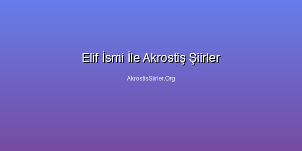 Elif İsmi İle Akrostiş Şiirler