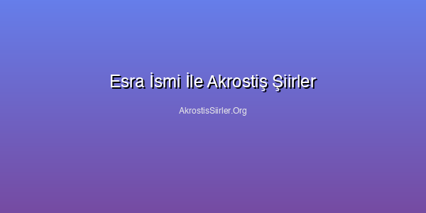 Esra İsmi İle Akrostiş Şiirler
