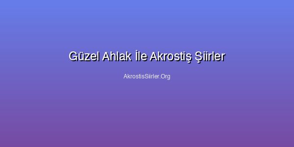 Güzel Ahlak İle Akrostiş Şiirler