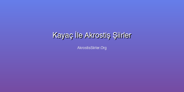 Kayaç İle Akrostiş Şiirler