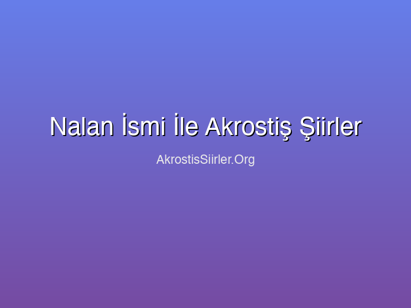 Nalan İsmi İle Akrostiş Şiirler