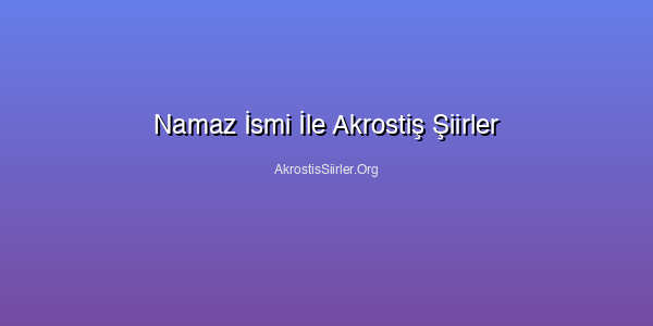 Namaz İsmi İle Akrostiş Şiirler