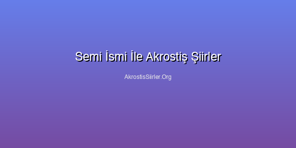Semi İsmi İle Akrostiş Şiirler
