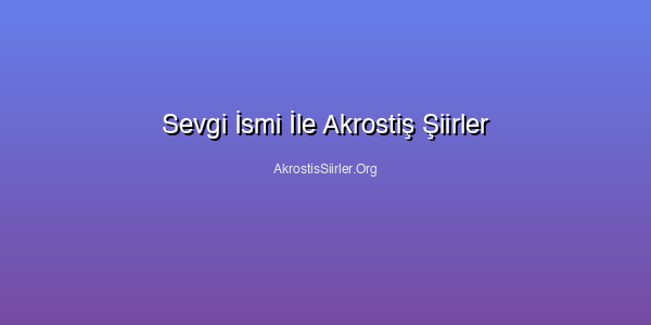 Sevgi İsmi İle Akrostiş Şiirler