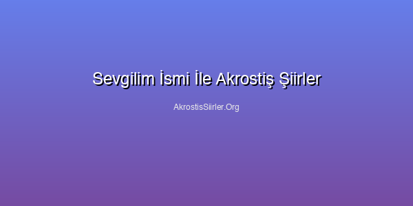 Sevgilim İsmi İle Akrostiş Şiirler