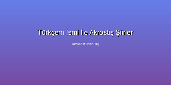 Türkçem Akrostiş Şiirler