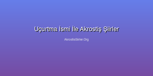Uçurtma İsmi İle Akrostiş Şiirler