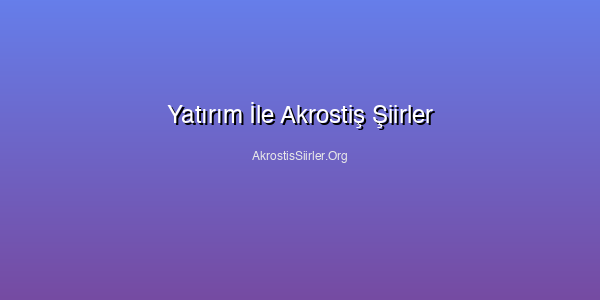 Yatırım İle Akrostiş Şiirler