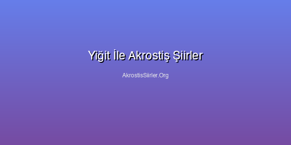 Yiğit İle Akrostiş Şiirler