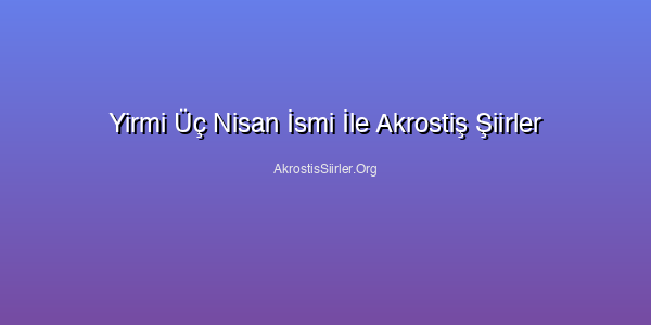 Yirmi Üç Nisan İsmi İle Akrostiş Şiirler