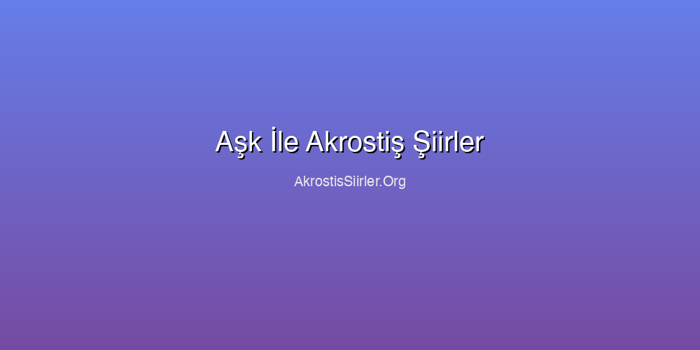 Aşk İle Akrostiş Şiirler