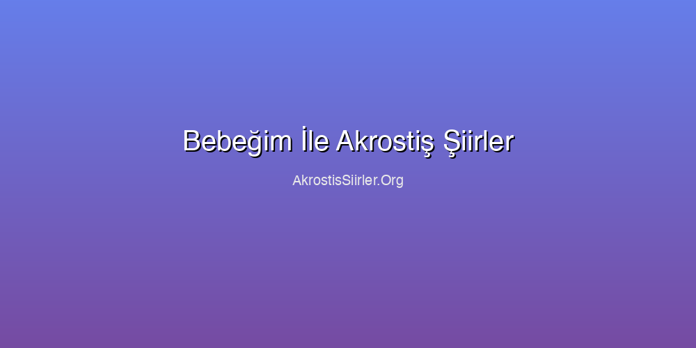 Bebeğim İle Akrostiş Şiirler