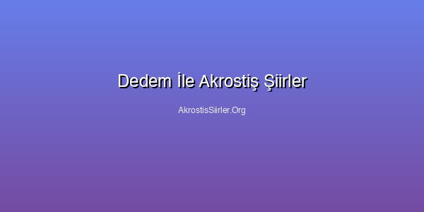 Dedem İle Akrostiş Şiirler, Dedem Akrostiş