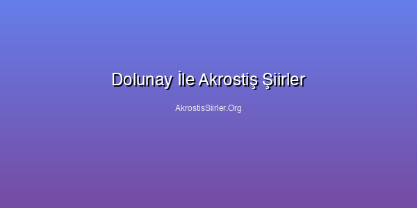 Dolunay İle Akrostiş Şiirler, Dolunay Akrostiş
