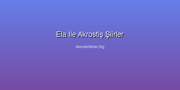 Ela İle Akrostiş Şiirler