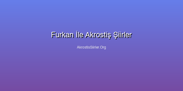 Furkan İle Akrostiş Şiirler