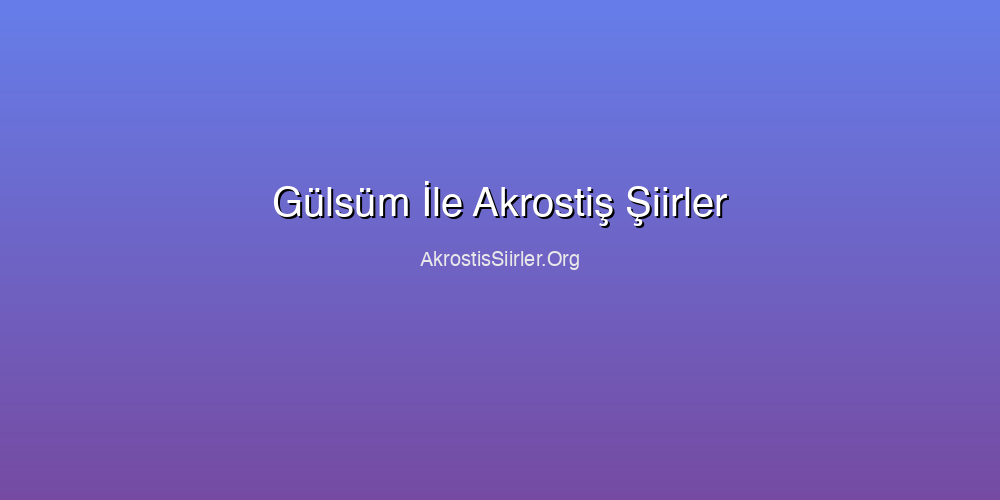 Gülsüm İle Akrostiş Şiirler