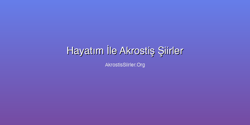 Hayatım İle Akrostiş Şiirler