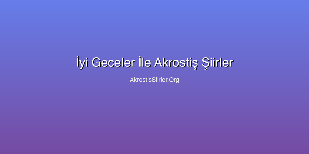 İyi Geceler İle Akrostiş Şiirler