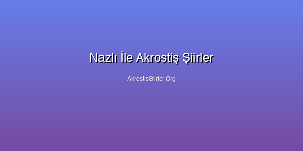 Nazlı İle Akrostiş Şiirler