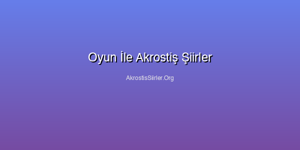Oyun İle Akrostiş Şiirler