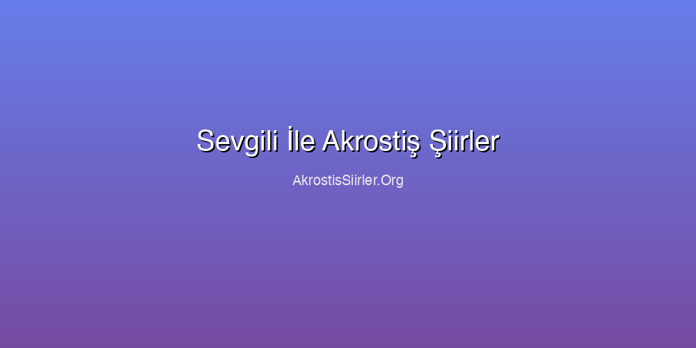Sevgili İle Akrostiş Şiirler