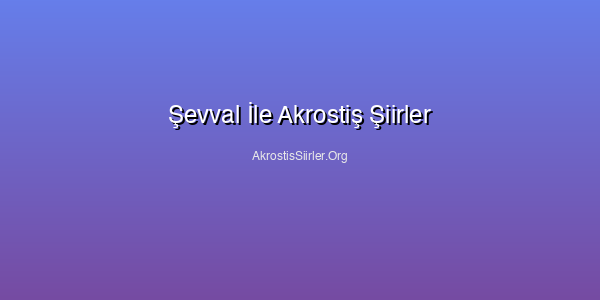 Şevval İle Akrostiş Şiirler