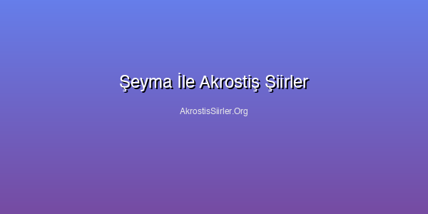 Şeyma İle Akrostiş Şiirler
