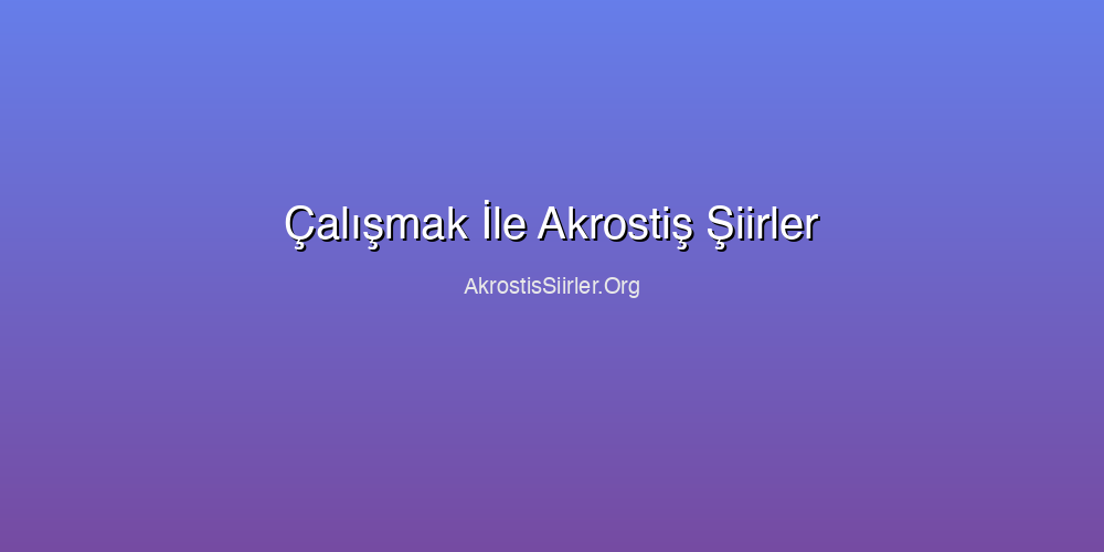 Çalışmak İle Akrostiş Şiirler