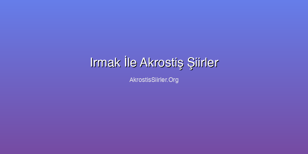 Irmak İle Akrostiş Şiirler