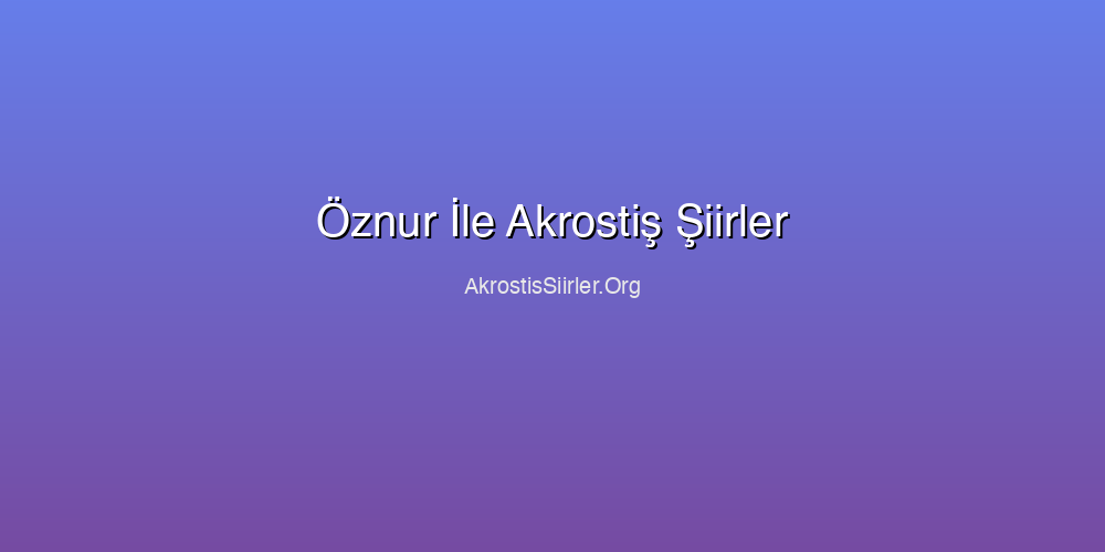 Öznur İle Akrostiş Şiirler