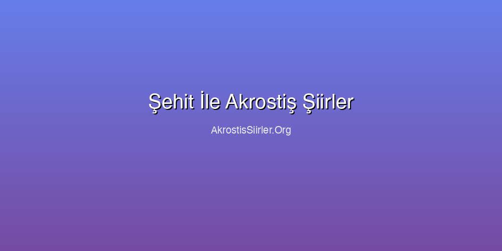 Şehit İle Akrostiş Şiirler