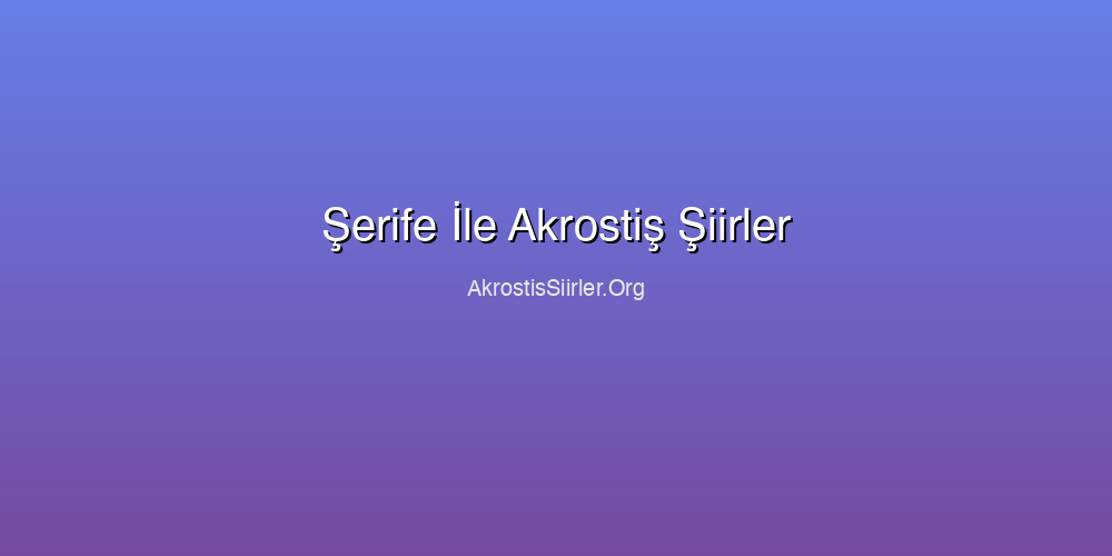 Şerife İle Akrostiş Şiirler