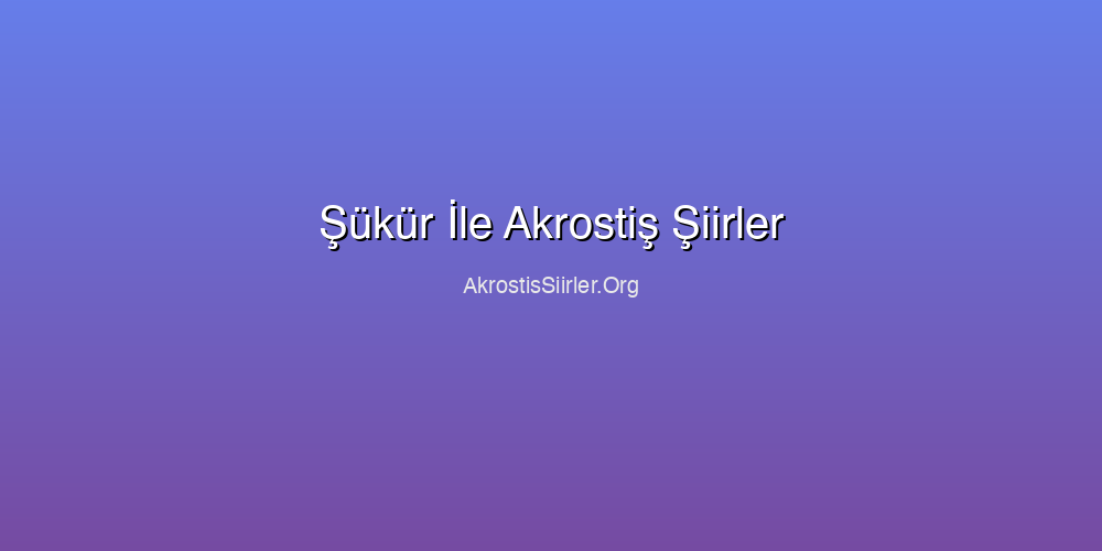 Şükür İle Akrostiş Şiirler