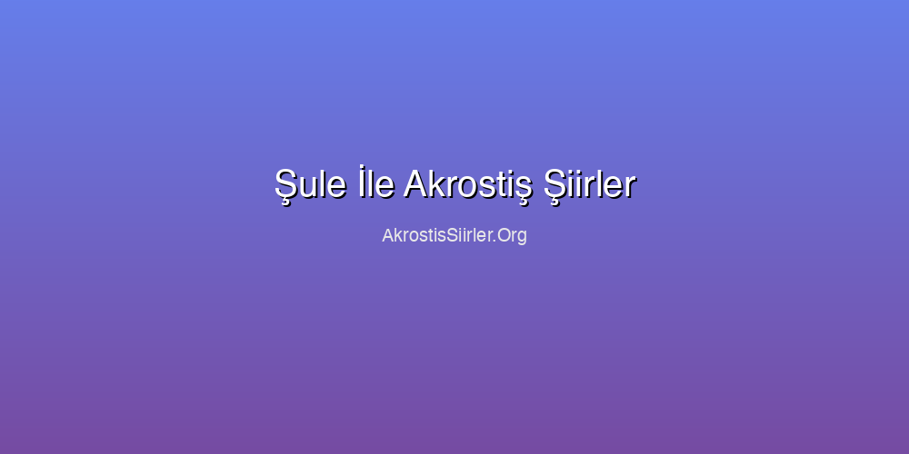 Şule İle Akrostiş Şiirler
