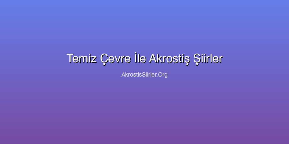 Temiz Çevre İle Akrostiş Şiirler