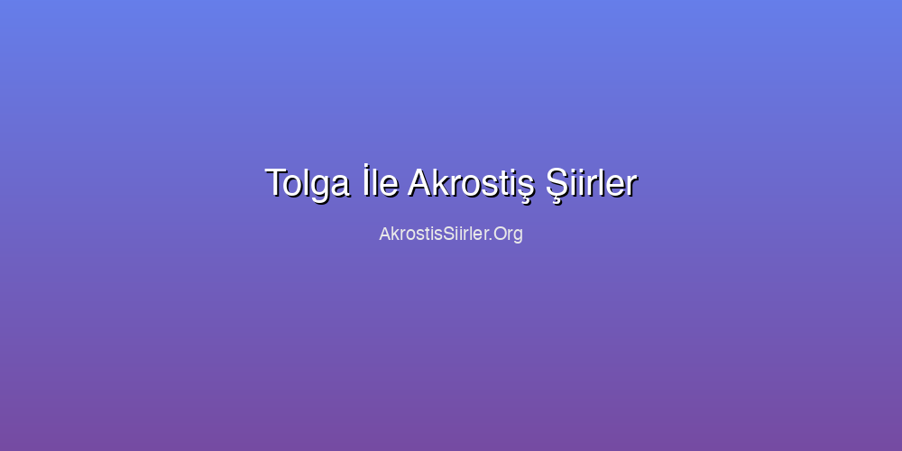 Tolga İle Akrostiş Şiirler