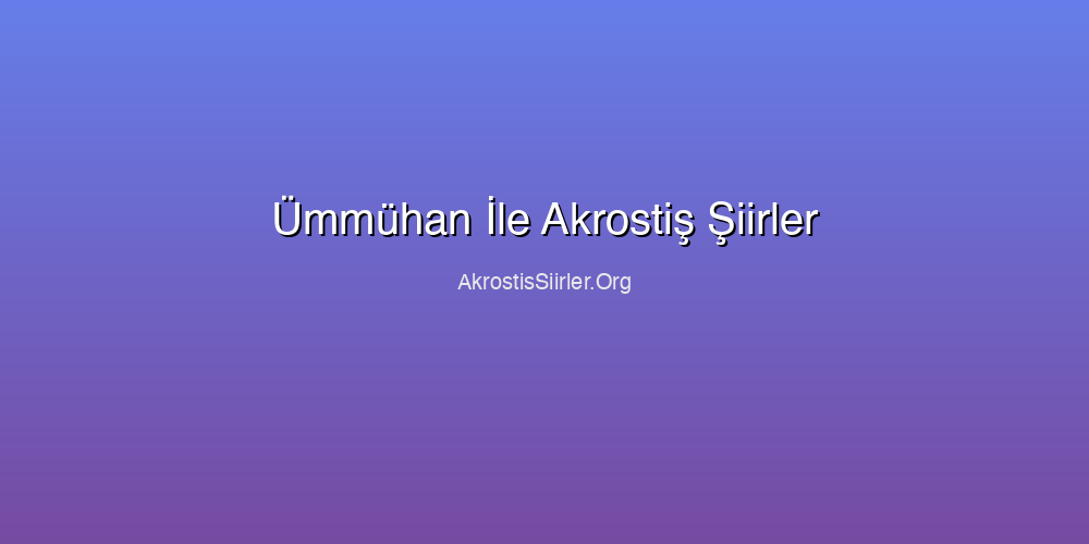 Ümmühan İle Akrostiş Şiirler