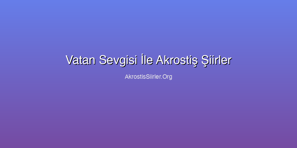 Vatan Sevgisi İle Akrostiş Şiirler