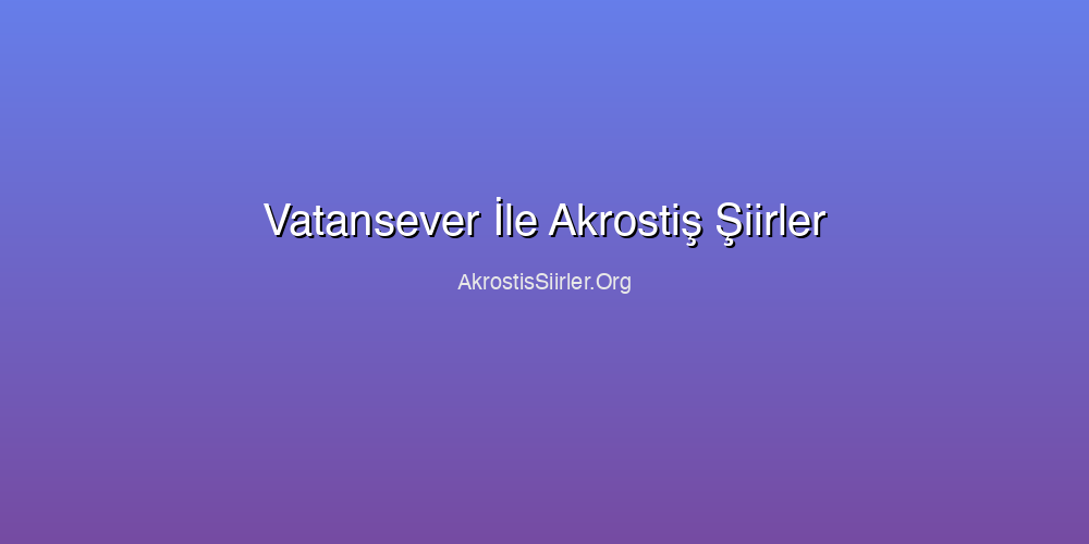 Vatansever İle Akrostiş Şiirler