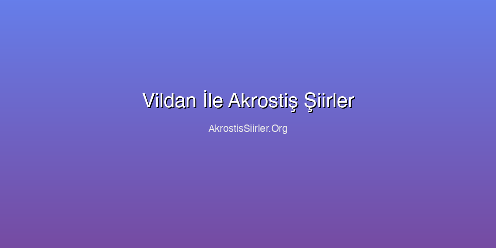 Vildan İle Akrostiş Şiirler