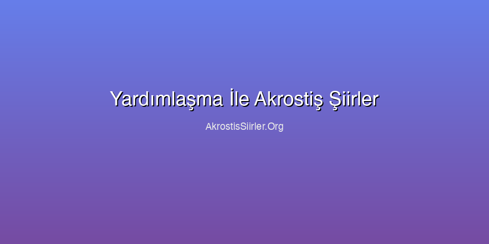 Yardımlaşma İle Akrostiş Şiirler